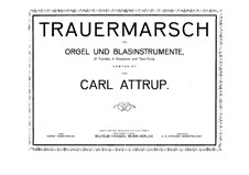 Trauermarsch für Orgel und Blasinstrumente: Trauermarsch für Orgel und Blasinstrumente by Karl Attrup