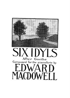 Sechs Idyllen nach Goethe, Op.28: Sechs Idyllen nach Goethe by Edward MacDowell