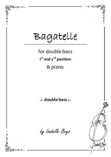 Bagatelle for Double Bass and Piano - 1st and 3rd position: Bagatelle for Double Bass and Piano - 1st and 3rd position by Isabelle Brys