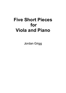 Five Short Pieces for Viola and Piano: Five Short Pieces for Viola and Piano by Jordan Grigg