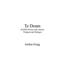 Te Deum (Chorus, Soloists, Timpani and Strings): Te Deum (Chorus, Soloists, Timpani and Strings) by Jordan Grigg