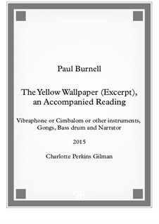 The Yellow Wallpaper (Excerpt), an Accompanied Reading, for vibraphone or cimbalom or other insts, 3 gongs, bass drum and narrator: The Yellow Wallpaper (Excerpt), an Accompanied Reading, for vibraphone or cimbalom or other insts, 3 gongs, bass drum and narrator by Paul Burnell