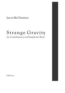 Strange Gravity - for Contrabassoon and Symphonic Band: Strange Gravity - for Contrabassoon and Symphonic Band by Jason McChristian