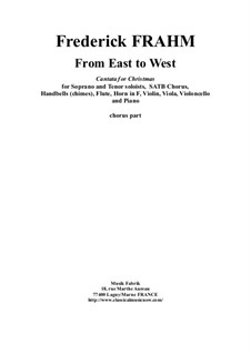 From East to West, a cantata for Christmas for Soprano and Tenor soloists, SATB Chorus, Handbells (chimes), Flute, Horn in F, Violin, Viola, Violoncello and Piano: Chorus part by Frederick Frahm