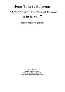 Et j'oublierai sondain et la ville et la terre for string quartet: Et j'oublierai sondain et la ville et la terre for string quartet by Jean-Thierry Boisseau