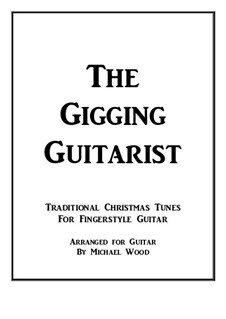 The Gigging Guitarist: Traditional Christmas Tunes For Fingerstyle Guitar: The Gigging Guitarist: Traditional Christmas Tunes For Fingerstyle Guitar by folklore, Franz Xaver Gruber, John Francis Wade, James Lord Pierpont