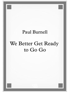 We Better Get Ready to Go Go: We Better Get Ready to Go Go by Paul Burnell