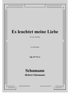 Lieder und Gesänge, Op.127: No.3 Es leuchtet meine Liebe (a flat minor) by Robert Schumann