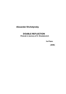 Double Reflection (Prelude in memory of D. Shostakovich) for Piano: Double Reflection (Prelude in memory of D. Shostakovich) for Piano by Oleksandr (Alexander) Shchetynsky (Shchetinsky)