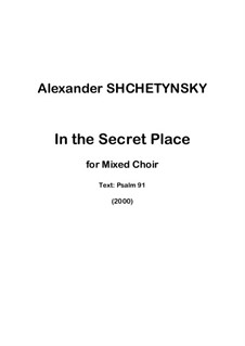 In the Secret Place for mixed choir a cappella: In the Secret Place for mixed choir a cappella by Oleksandr (Alexander) Shchetynsky (Shchetinsky)