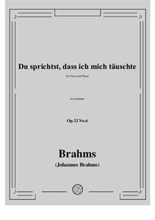 Neun Lieder, Op.32: No.6 Du sprichst, dass ich mich täuschte (You Say, That I Deceived Myself) by Johannes Brahms
