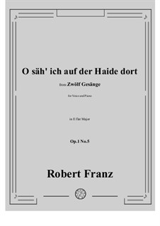 Zwölf Gesänge, Op.1: No.5 O sah ich auf der Haide dort in E flat Major by Robert Franz