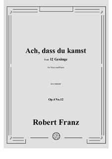 Zwölf Gesänge, Op.4: No.12 Ach, dass du kamst in e minor by Robert Franz