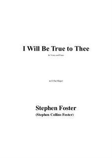 I Will Be True to Thee in E flat Major: I Will Be True to Thee in E flat Major by Stephen Foster