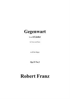 Sechs Lieder, Op.33: No.2 Gegenwart in B flat Major by Robert Franz