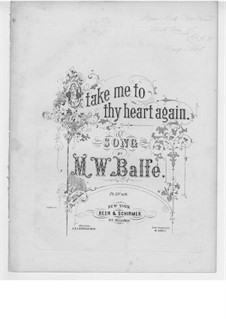 Oh Take Me to Thy Heart Again: Oh Take Me to Thy Heart Again by Michael William Balfe