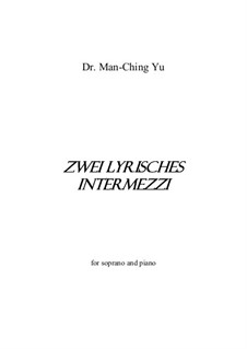 Zwei Lyrisches Intermezzi for soprano and piano: Zwei Lyrisches Intermezzi for soprano and piano by Man-Ching Donald Yu