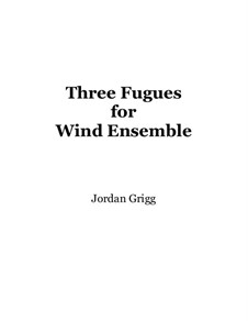 Three Fugues for Wind Ensemble: Three Fugues for Wind Ensemble by Jordan Grigg