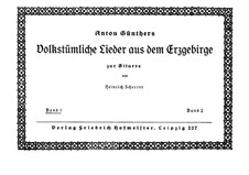 Anton Günthers Volkstümliche Lieder aus dem Erzgebirge: parte I by Anton Günther
