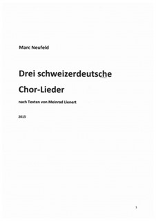 Drei Schweizerdeutsche Chorlieder nach Texten von Meinrad Lienert (2015): Drei Schweizerdeutsche Chorlieder nach Texten von Meinrad Lienert (2015) by Marc Neufeld