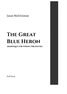 The Great Blue Heron - Arabesque for String Orchestra: The Great Blue Heron - Arabesque for String Orchestra by Jason McChristian