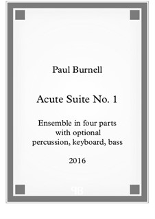 Acute Suite No.1, for ensemble in four parts with optional percussion, optional keyboard and optional bass: Acute Suite No.1, for ensemble in four parts with optional percussion, optional keyboard and optional bass by Paul Burnell