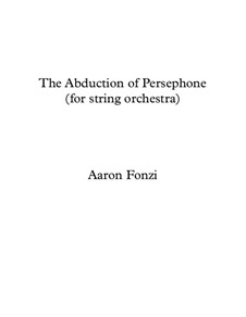 The Abduction of Persephone (for String Orchestra): The Abduction of Persephone (for String Orchestra) by Aaron Fonzi
