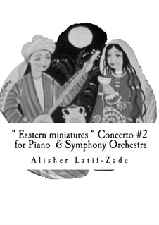 Oriental Miniatures - concerto No.2 for piano and Sympchony Orchestra: Oriental Miniatures - concerto No.2 for piano and Sympchony Orchestra by Alisher Latif-Zade