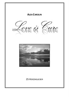 Love is Cure - 25 Herzenslieder: Love is Cure - 25 Herzenslieder by Alea Carolin