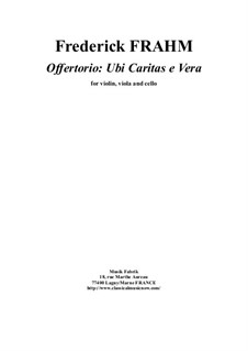 Offertorio: Ubi Caritas e Vera for violin, viola and cello: Offertorio: Ubi Caritas e Vera for violin, viola and cello by Frederick Frahm
