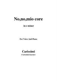 No, no, mio core: For voice and piano (e minor) by Giacomo Carissimi