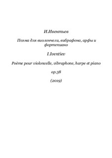 Poem for cello, vibraphone, harp and piano, Op.38: Poem for cello, vibraphone, harp and piano by Igor Iventiev