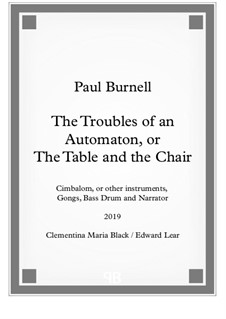 The Troubles of an Automaton, or The Table and the Chair - For Cimbalom or other instruments, three Gongs, Bass Drum and Narrator: The Troubles of an Automaton, or The Table and the Chair - For Cimbalom or other instruments, three Gongs, Bass Drum and Narrator by Paul Burnell