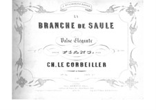 La Branche de Saule. Valse elégante, Op.34: La Branche de Saule. Valse elégante by Charles le Corbeiller