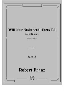 Twelve Songs, Op.5: No.4 Will über Nacht wohl durch das Thal (Through the Valley Now 'tis Night) by Robert Franz