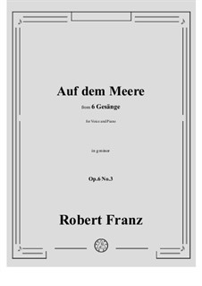 Six Songs, Op.6: No.3 Auf dem Meere in g minor by Robert Franz