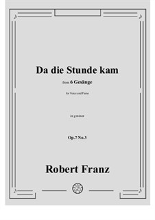 Six Songs, Op.7: No.3 Da die Stunde kam in g minor by Robert Franz