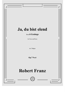 Six Songs, Op.7: No.6 Ja, du bist elend in C Major by Robert Franz