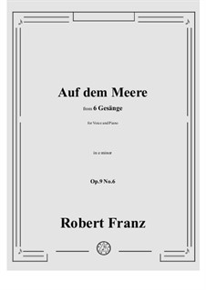 Six Songs, Op.9: No.6 Auf dem Meere in e minor by Robert Franz