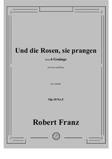 Six Songs, Op.10: No.5 Und die Rosen, sie prangen in c minor by Robert Franz