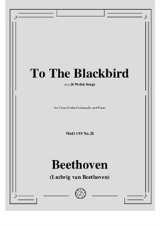 Twenty-Six Welsh Folk Songs, WoO 155: No.20 To The Blackbird, for violin, cello, voice and piano by Ludwig van Beethoven