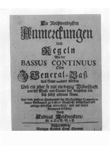 Die nothwendigsten Anmerckungen und Regeln wie der General-Bass: Die nothwendigsten Anmerckungen und Regeln wie der General-Bass by Andreas Werckmeister