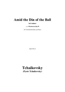 Six Romances, TH 101 Op.38: No.3 Amid the Din of the Ball, for Violin, Double Bass and Piano by Pyotr Tchaikovsky