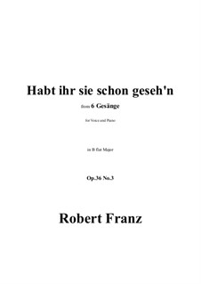 Six Songs, Op.36: No.3 Habt ihr sie schon gesehn in B flat Major by Robert Franz