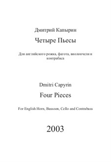 Four Pieces for English Horn, Bassoon, Cello and Contrabass: Four Pieces for English Horn, Bassoon, Cello and Contrabass by Dmitri Capyrin