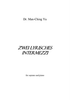 Zwei Lyrisches Intermezzi for soprano and piano: Zwei Lyrisches Intermezzi for soprano and piano by Man-Ching Donald Yu