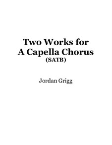 Two Works for a capella Chorus: Two Works for a capella Chorus by Jordan Grigg