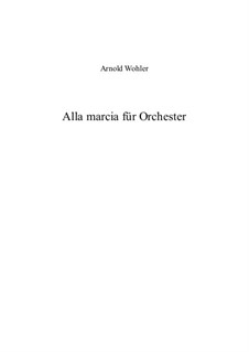 Alla marcia für Orchester: Alla marcia für Orchester by Arnold Wohler