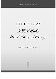 I Will Make Weak Things Strong (Men's Vocal Solo): I Will Make Weak Things Strong (Men's Vocal Solo) by Rebecca Belliston