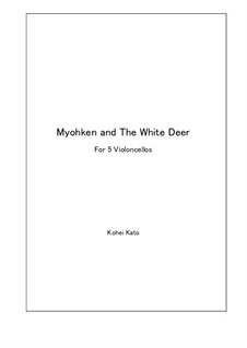 Myohken and The White Deer for 5 Cellos: Myohken and The White Deer for 5 Cellos by Kohei Kato